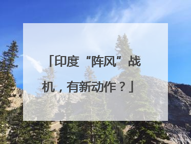 印度“阵风”战机，有新动作？