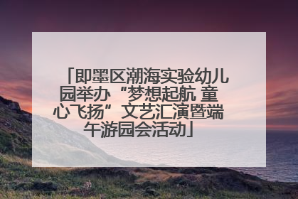 即墨区潮海实验幼儿园举办“梦想起航 童心飞扬”文艺汇演暨端午游园会活动