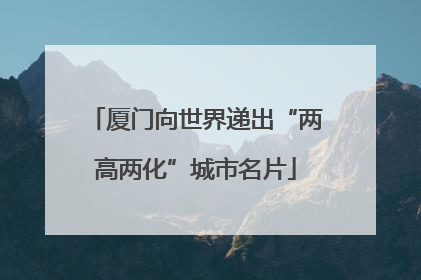 厦门向世界递出“两高两化”城市名片
