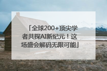 全球200+顶尖学者共探AI新纪元！这场盛会解码无限可能