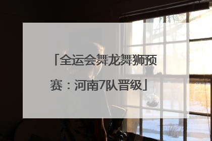 全运会舞龙舞狮预赛：河南7队晋级