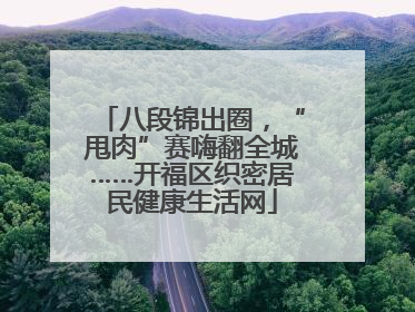 八段锦出圈，“甩肉”赛嗨翻全城……开福区织密居民健康生活网