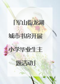 军山街龙湖城市书房开展小学毕业生主题活动