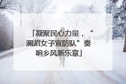 凝聚民心力量，“澜湄女子宣防队”奏响乡风新乐章
