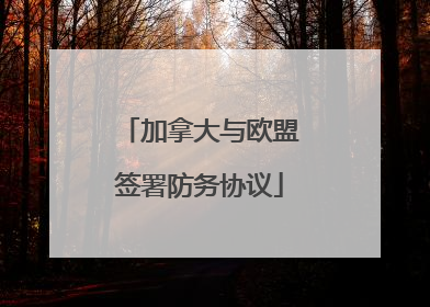 加拿大与欧盟签署防务协议