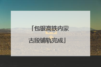 包银高铁内蒙古段铺轨完成