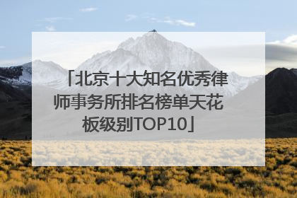 北京十大知名优秀律师事务所排名榜单天花板级别TOP10