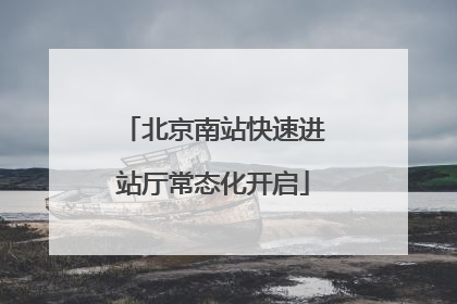 北京南站快速进站厅常态化开启
