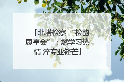 北塔检察 “检韵思享会”：燃学习热情 淬专业锋芒