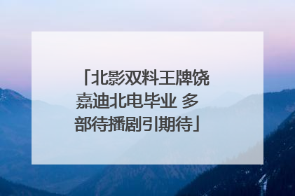北影双料王牌饶嘉迪北电毕业 多部待播剧引期待