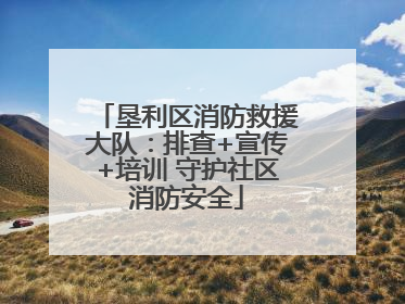 垦利区消防救援大队：排查+宣传+培训 守护社区消防安全