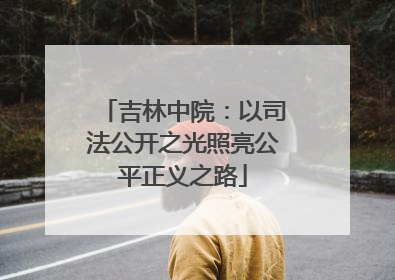 吉林中院：以司法公开之光照亮公平正义之路