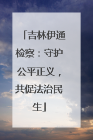 吉林伊通检察：守护公平正义，共促法治民生
