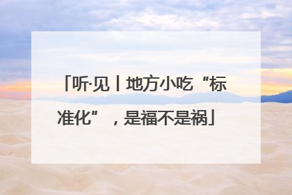 听·见丨地方小吃“标准化”，是福不是祸