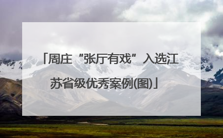 周庄“张厅有戏”入选江苏省级优秀案例(图)