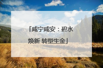 咸宁咸安：碧水焕新 转型生金