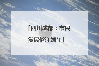 四川成都：市民赏民俗迎端午
