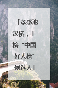 孝感池汉桥，上榜“中国好人榜”候选人