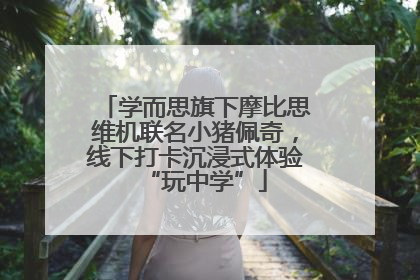 学而思旗下摩比思维机联名小猪佩奇，线下打卡沉浸式体验“玩中学”