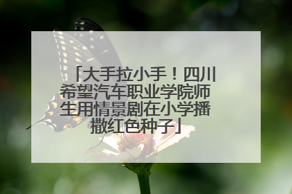 大手拉小手！四川希望汽车职业学院师生用情景剧在小学播撒红色种子