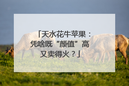 天水花牛苹果：凭啥既“颜值”高又卖得火？