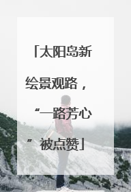 太阳岛新绘景观路，“一路芳心”被点赞