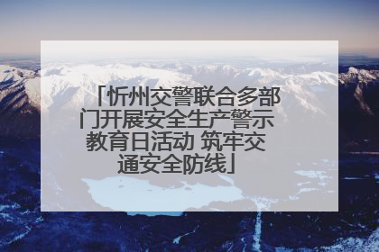 忻州交警联合多部门开展安全生产警示教育日活动 筑牢交通安全防线