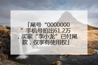 尾号“0000000”手机号拍出61.2万，买家“李小龙”已付尾款，仅享有使用权