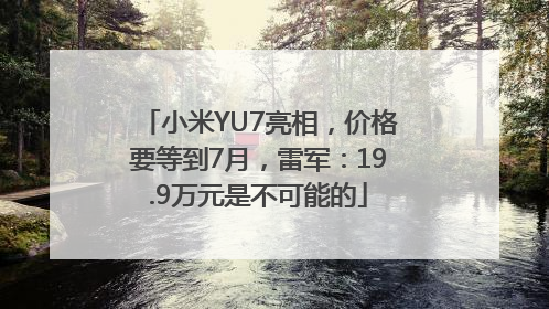 小米YU7亮相，价格要等到7月，雷军：19.9万元是不可能的