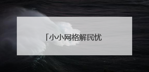 小小网格解民忧 接诉即办暖民心