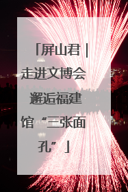 屏山君｜走进文博会 邂逅福建馆“三张面孔”
