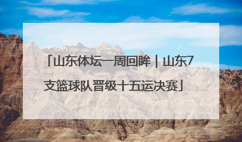 山东体坛一周回眸｜山东7支篮球队晋级十五运决赛