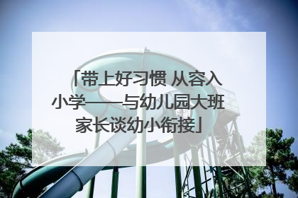 带上好习惯 从容入小学——与幼儿园大班家长谈幼小衔接