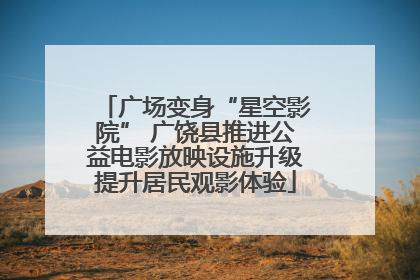 广场变身“星空影院” 广饶县推进公益电影放映设施升级提升居民观影体验