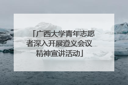 广西大学青年志愿者深入开展遵义会议精神宣讲活动