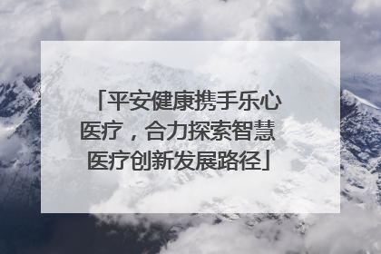 平安健康携手乐心医疗，合力探索智慧医疗创新发展路径