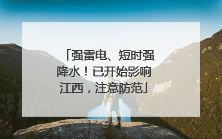强雷电、短时强降水！已开始影响江西，注意防范