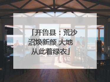 开鲁县：荒沙沼焕新颜 大地从此着绿衣
