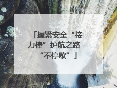 握紧安全“接力棒”护航之路“不停歇”