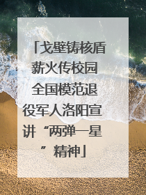 戈壁铸核盾 薪火传校园 全国模范退役军人洛阳宣讲“两弹一星”精神