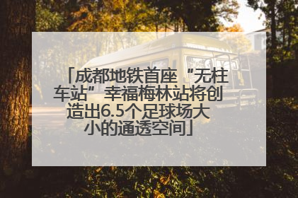 成都地铁首座“无柱车站”幸福梅林站将创造出6.5个足球场大小的通透空间