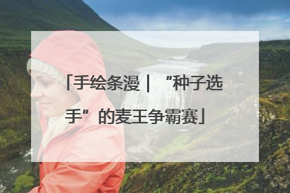 手绘条漫｜“种子选手”的麦王争霸赛