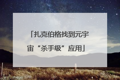 扎克伯格找到元宇宙“杀手级”应用