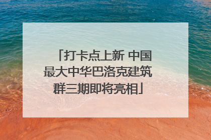 打卡点上新 中国最大中华巴洛克建筑群三期即将亮相