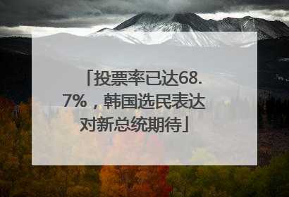 投票率已达68.7%，韩国选民表达对新总统期待