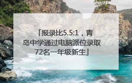 报录比5.5:1，青岛中学通过电脑派位录取72名一年级新生