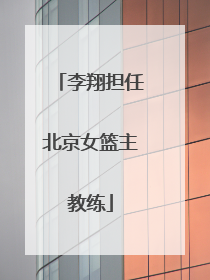 李翔担任北京女篮主教练
