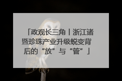 政观长三角丨浙江诸暨珍珠产业升级蜕变背后的“放”与“管”