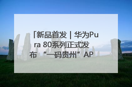 新品首发｜华为Pura 80系列正式发布 “一码贵州”APP抢先开售！