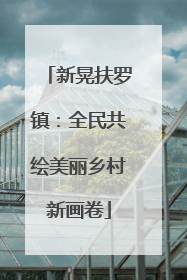 新晃扶罗镇：全民共绘美丽乡村新画卷